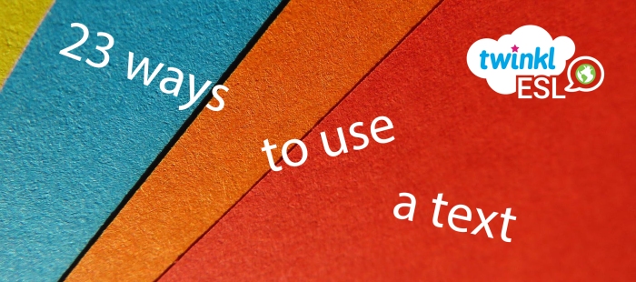 23 Ways to Use a Text in Your ESL Classes